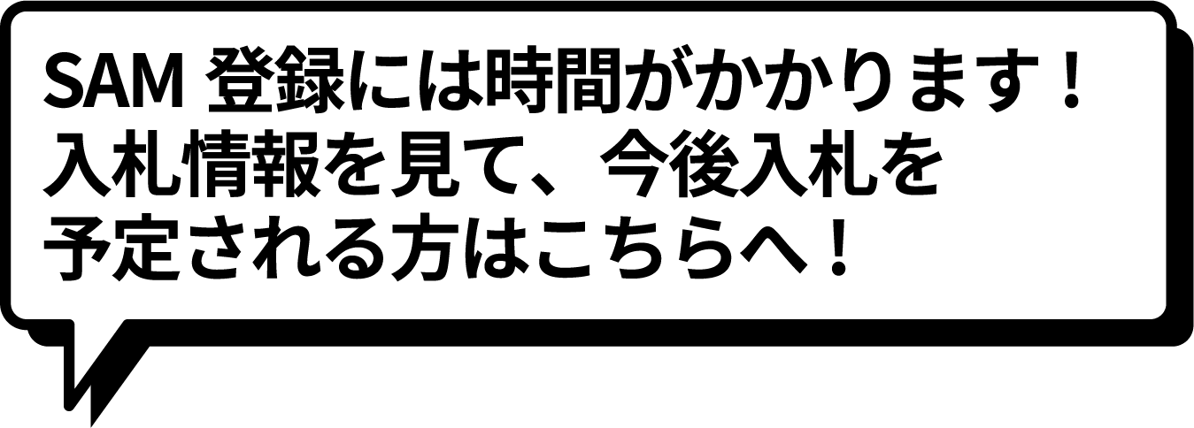 SAM登録には時間がかかります！入札情報を見て、今後入札を予定されている方はこちらへ！
